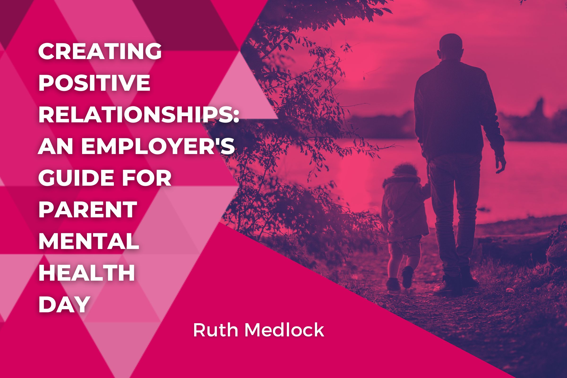 Parent Mental Health Day An Employers Guide to Creating Positive Relationships 3