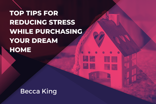 Top Tips for Reducing Stress While Purchasing Your Dream Home