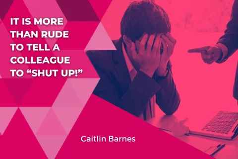 Is More Than Rude To Tell A Colleague To Shut Up